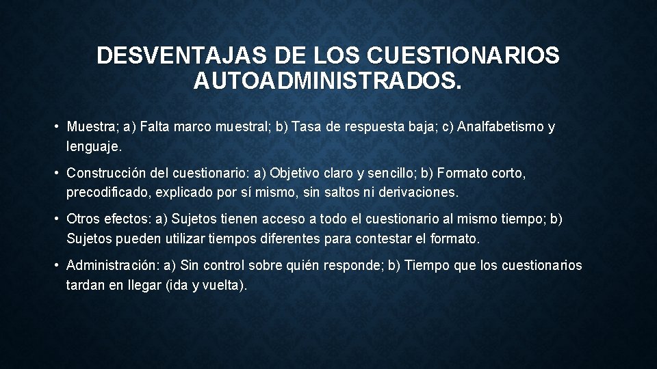 DESVENTAJAS DE LOS CUESTIONARIOS AUTOADMINISTRADOS. • Muestra; a) Falta marco muestral; b) Tasa de DESVENTAJAS DE LOS CUESTIONARIOS AUTOADMINISTRADOS. • Muestra; a) Falta marco muestral; b) Tasa de