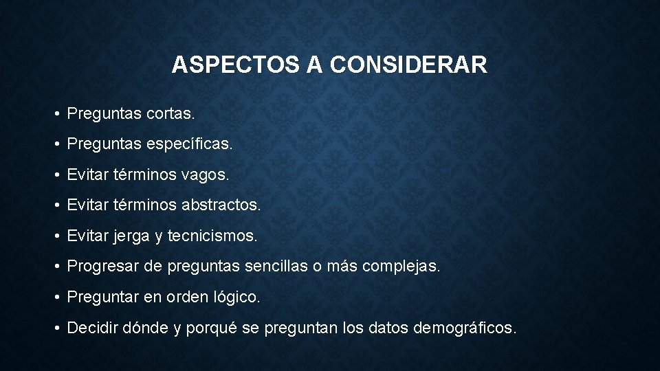 ASPECTOS A CONSIDERAR • Preguntas cortas. • Preguntas específicas. • Evitar términos vagos. • ASPECTOS A CONSIDERAR • Preguntas cortas. • Preguntas específicas. • Evitar términos vagos. •