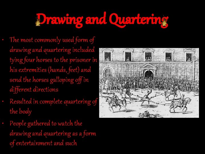Drawing and Quartering • The most commonly used form of drawing and quartering included