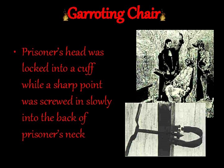 Garroting Chair • Prisoner’s head was locked into a cuff while a sharp point
