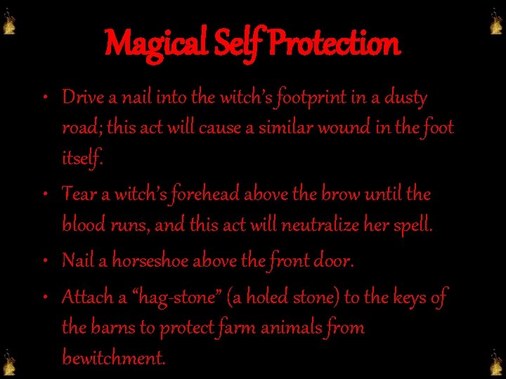 Magical Self Protection • Drive a nail into the witch’s footprint in a dusty