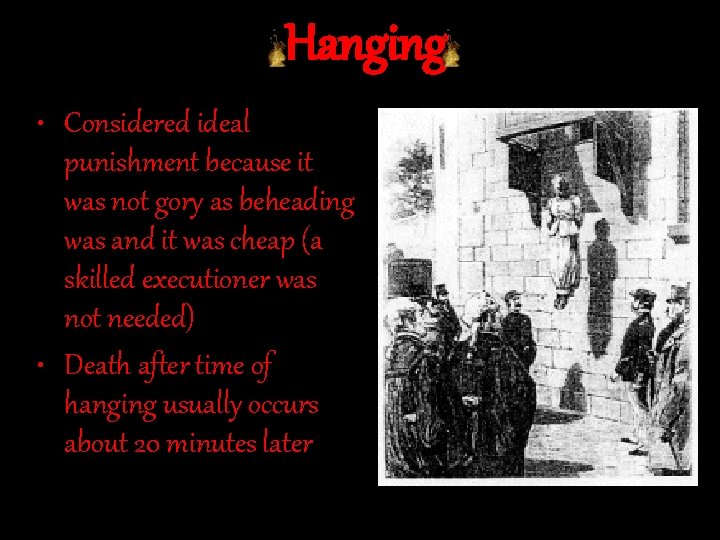 Hanging • Considered ideal punishment because it was not gory as beheading was and