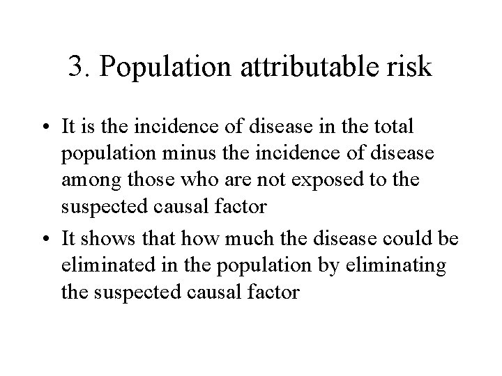 3. Population attributable risk • It is the incidence of disease in the total