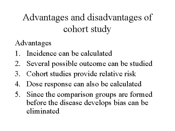 Advantages and disadvantages of cohort study Advantages 1. Incidence can be calculated 2. Several