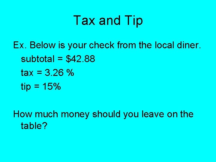 Tax and Tip Ex. Below is your check from the local diner. subtotal =