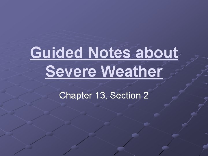 Guided Notes about Severe Weather Chapter 13, Section 2 