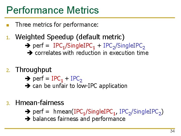 Performance Metrics n Three metrics for performance: 1. Weighted Speedup (default metric) perf =