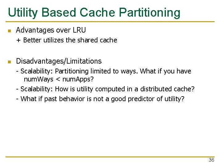 Utility Based Cache Partitioning n Advantages over LRU + Better utilizes the shared cache