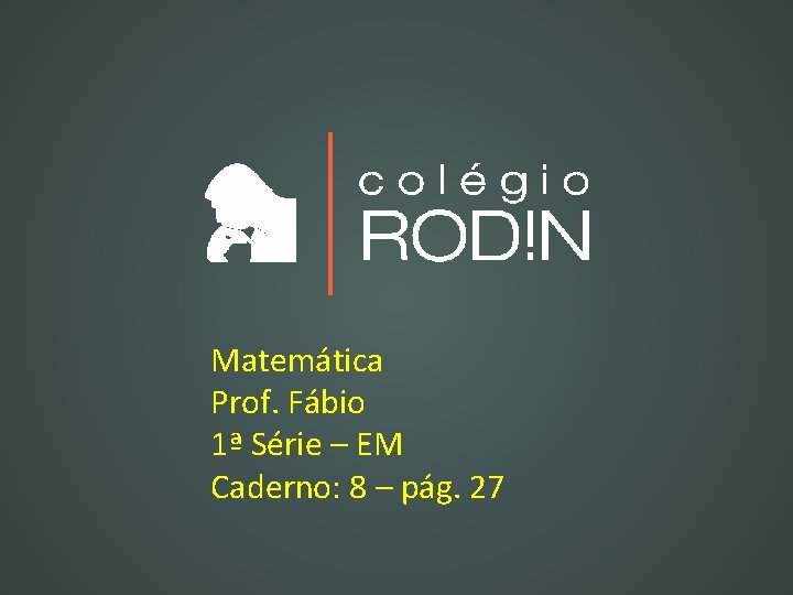 Matemática Prof. Fábio 1ª Série – EM Caderno: 8 – pág. 27 