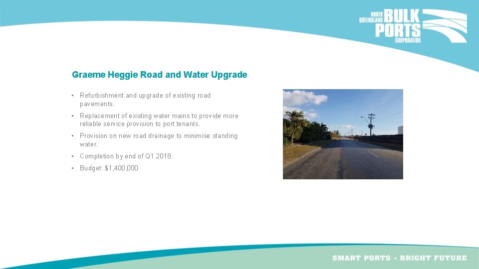 Graeme Heggie Road and Water Upgrade • Refurbishment and upgrade of existing road pavements. Graeme Heggie Road and Water Upgrade • Refurbishment and upgrade of existing road pavements.
