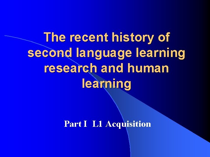 The recent history of second language learning research and human learning Part I L