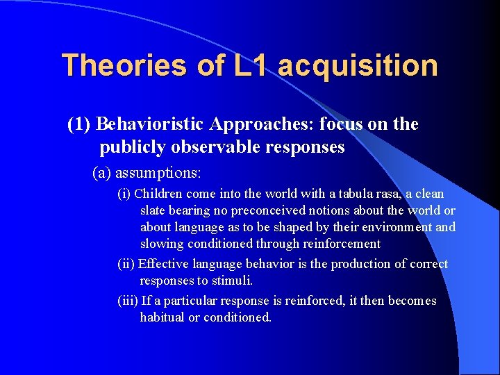 Theories of L 1 acquisition (1) Behavioristic Approaches: focus on the publicly observable responses