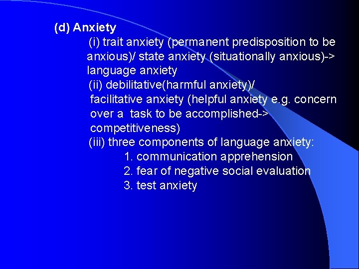 (d) Anxiety (i) trait anxiety (permanent predisposition to be anxious)/ state anxiety (situationally anxious)->