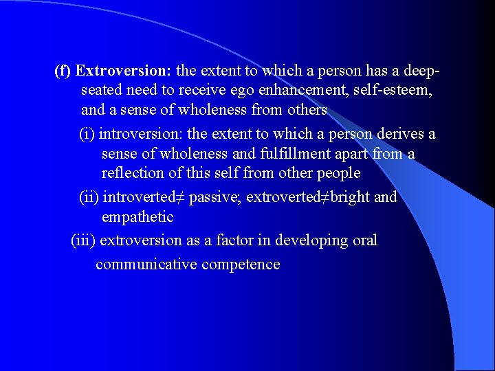 (f) Extroversion: the extent to which a person has a deepseated need to receive