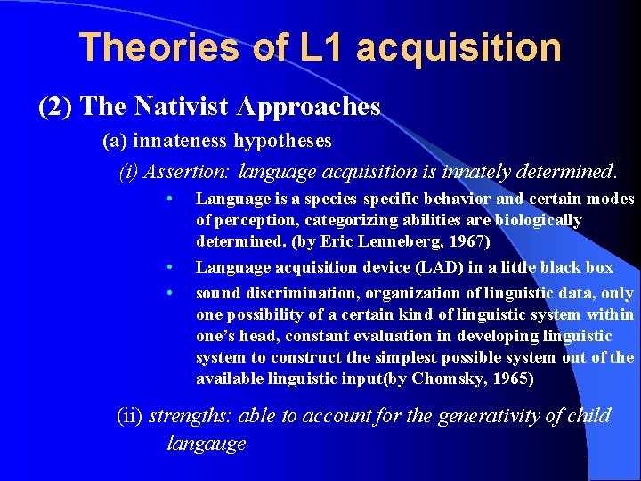 Theories of L 1 acquisition (2) The Nativist Approaches (a) innateness hypotheses (i) Assertion: