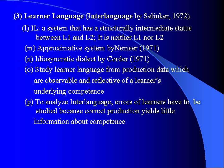 (3) Learner Language (Interlanguage by Selinker, 1972) (l) IL: a system that has a