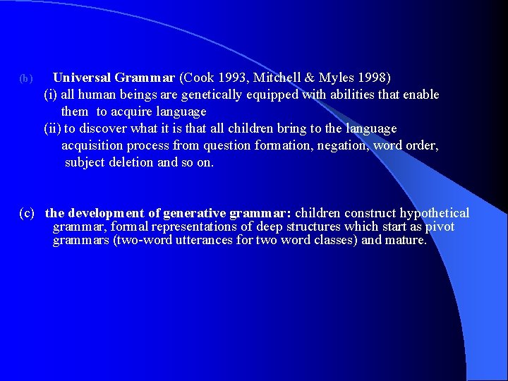 (b) Universal Grammar (Cook 1993, Mitchell & Myles 1998) (i) all human beings are