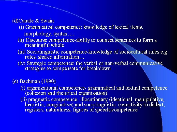 (d)Canale & Swain (i) Grammatical competence: knowledge of lexical items, morphology, syntax…. (ii) Discourse