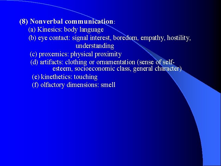 (8) Nonverbal communication: (a) Kinesics: body language (b) eye contact: signal interest, boredom, empathy,