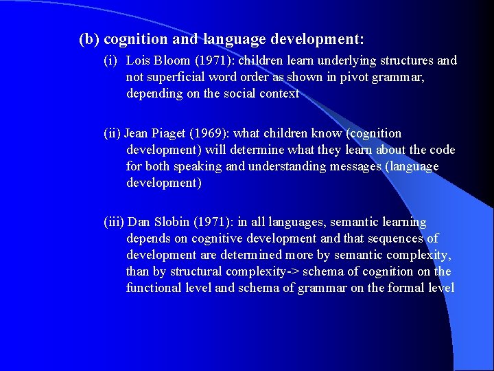 (b) cognition and language development: (i) Lois Bloom (1971): children learn underlying structures and