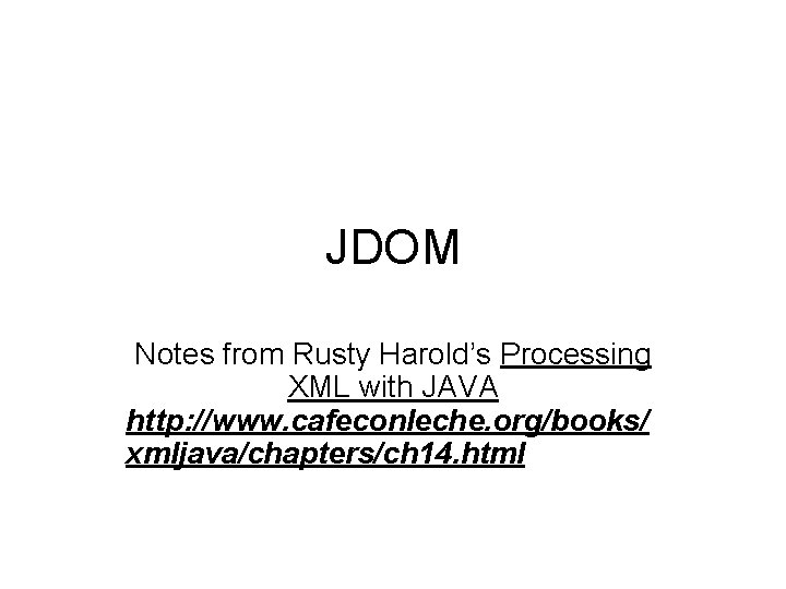 JDOM Notes from Rusty Harold’s Processing XML with JAVA http: //www. cafeconleche. org/books/ xmljava/chapters/ch