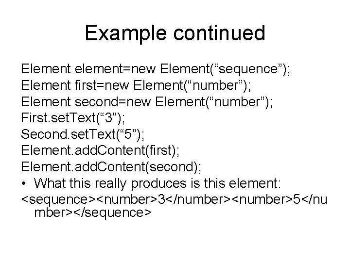 Example continued Element element=new Element(“sequence”); Element first=new Element(“number”); Element second=new Element(“number”); First. set. Text(“