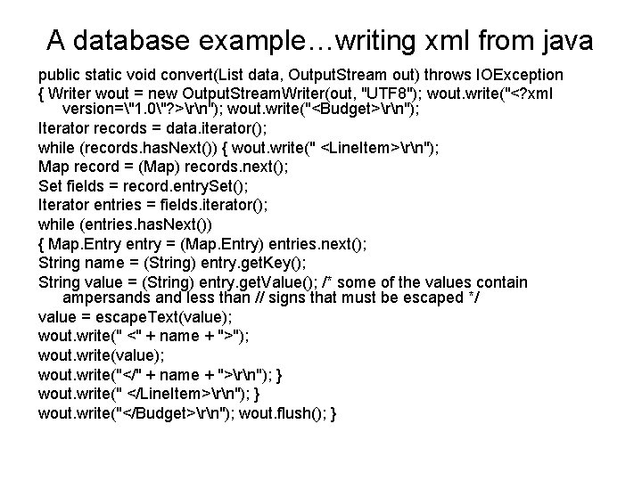 A database example…writing xml from java public static void convert(List data, Output. Stream out)