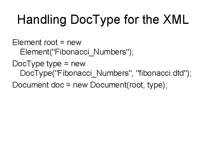 Handling Doc. Type for the XML Element root = new Element("Fibonacci_Numbers"); Doc. Type type