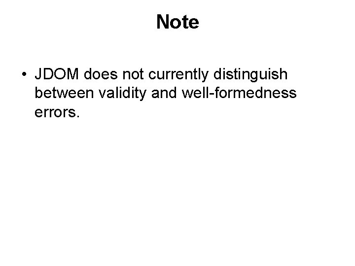 Note • JDOM does not currently distinguish between validity and well-formedness errors. 