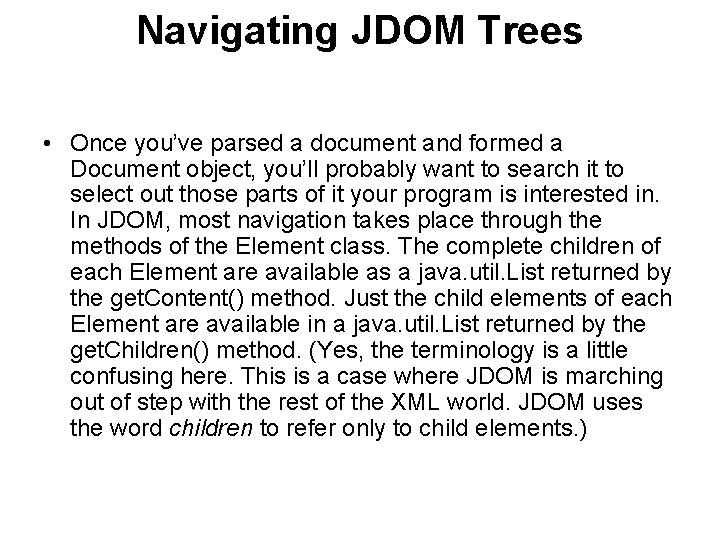 Navigating JDOM Trees • Once you’ve parsed a document and formed a Document object,