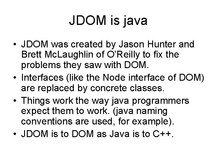 JDOM is java • JDOM was created by Jason Hunter and Brett Mc. Laughlin