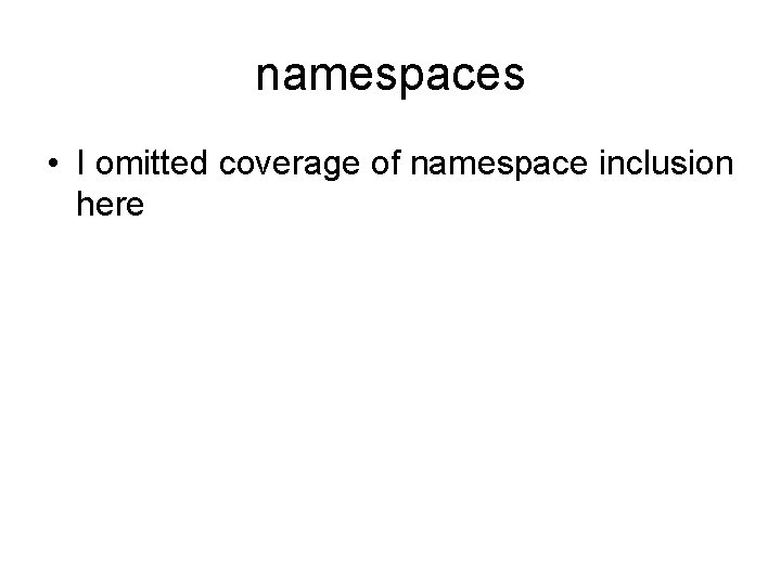 namespaces • I omitted coverage of namespace inclusion here 