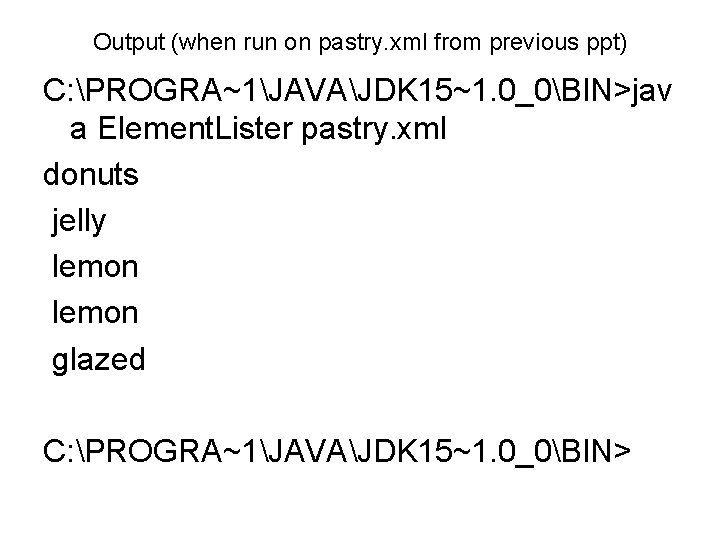 Output (when run on pastry. xml from previous ppt) C: PROGRA~1JAVAJDK 15~1. 0_0BIN>jav a