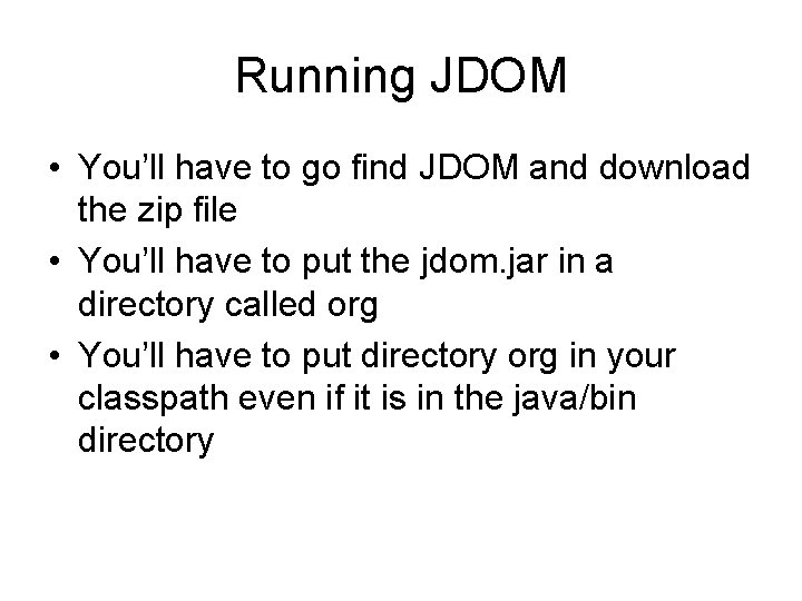 Running JDOM • You’ll have to go find JDOM and download the zip file