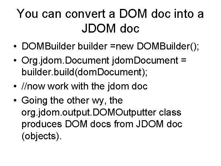 You can convert a DOM doc into a JDOM doc • DOMBuilder builder =new