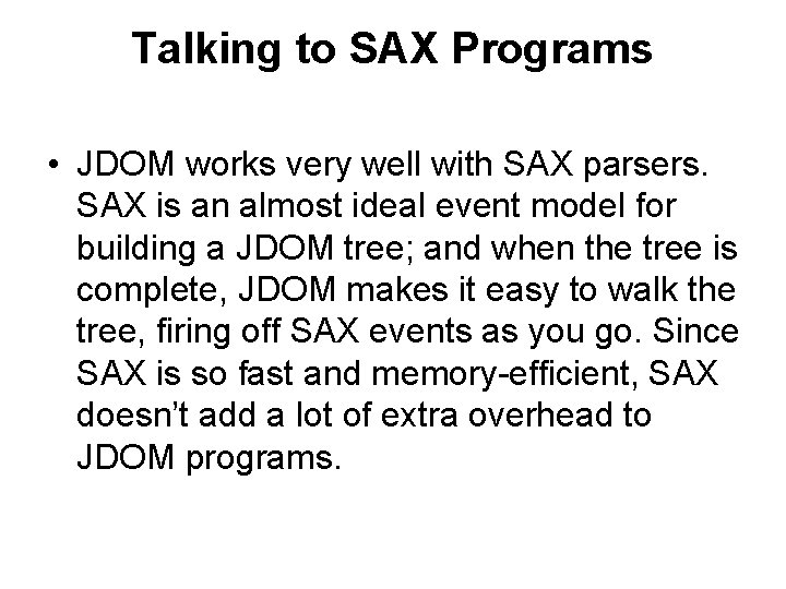 Talking to SAX Programs • JDOM works very well with SAX parsers. SAX is