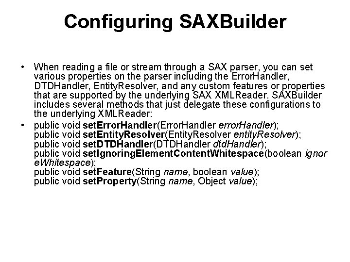 Configuring SAXBuilder • When reading a file or stream through a SAX parser, you