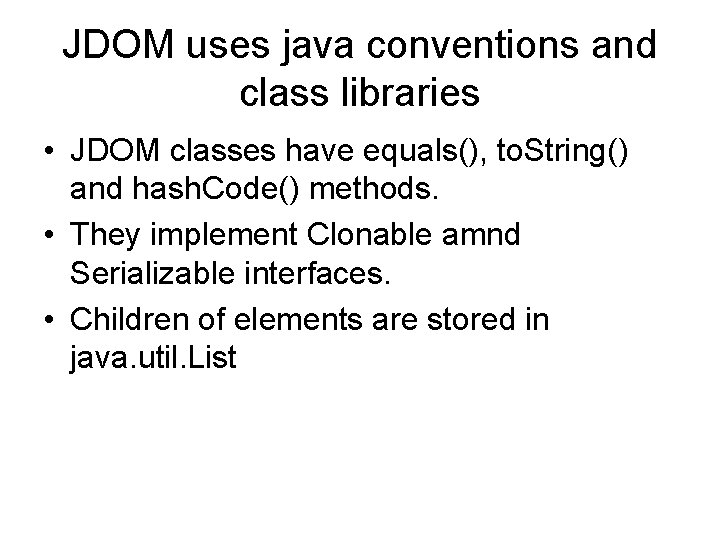 JDOM uses java conventions and class libraries • JDOM classes have equals(), to. String()