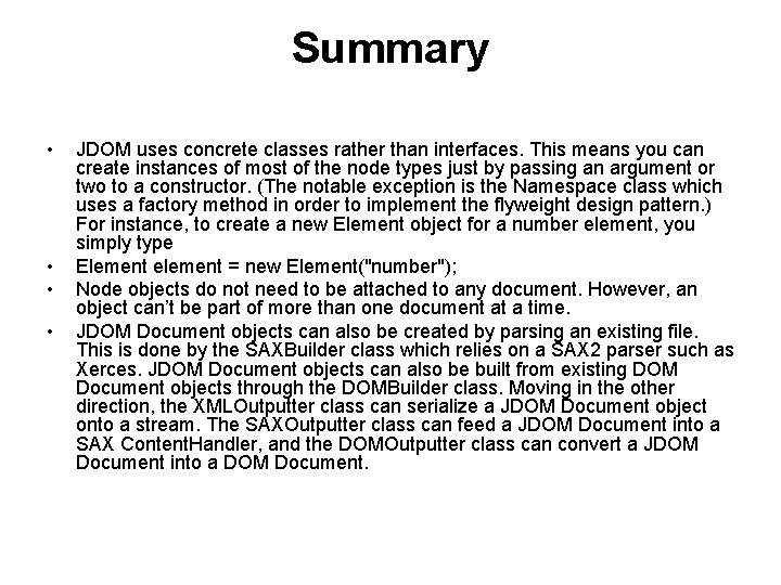 Summary • • JDOM uses concrete classes rather than interfaces. This means you can