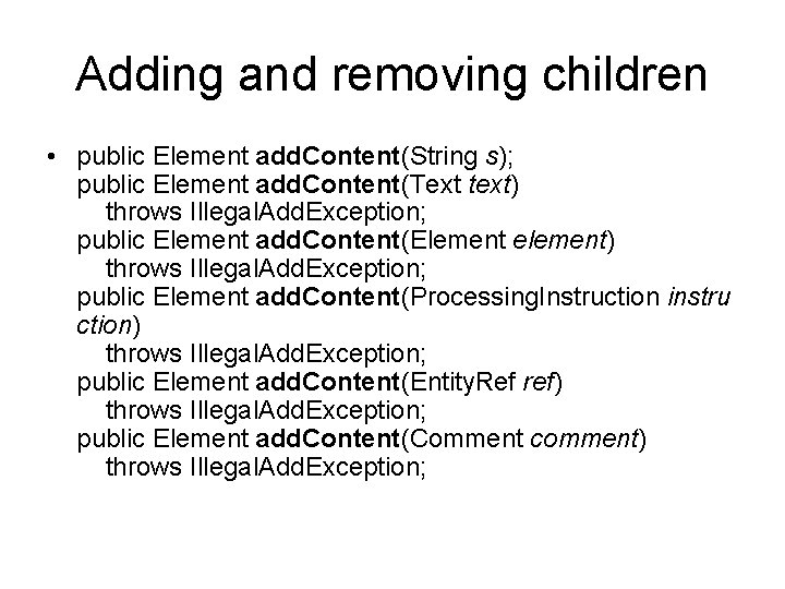 Adding and removing children • public Element add. Content(String s); public Element add. Content(Text