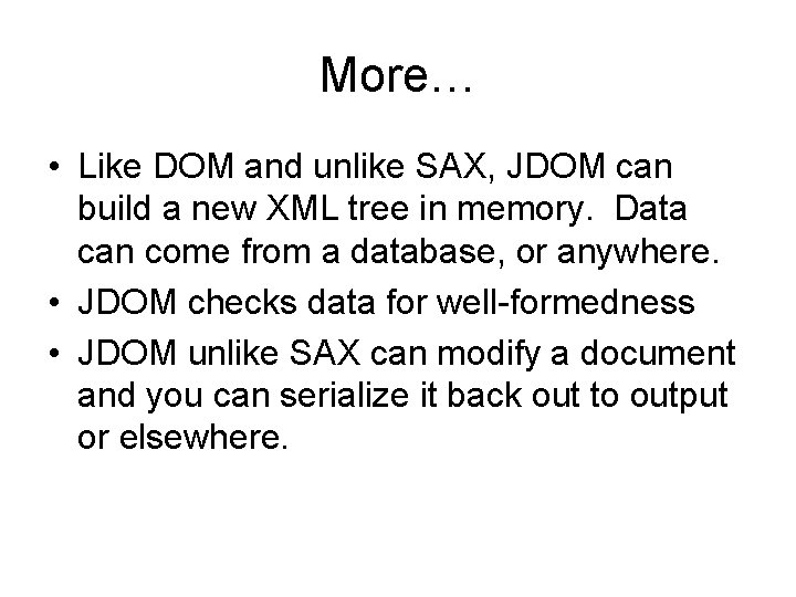 More… • Like DOM and unlike SAX, JDOM can build a new XML tree