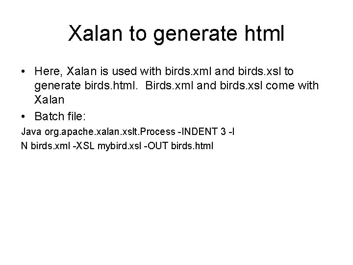 Xalan to generate html • Here, Xalan is used with birds. xml and birds.