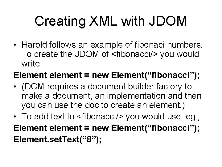Creating XML with JDOM • Harold follows an example of fibonaci numbers. To create