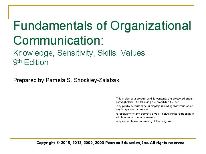 Fundamentals of Organizational Communication: Knowledge, Sensitivity, Skills, Values 9 th Edition Prepared by Pamela