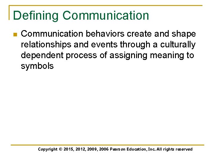 Defining Communication n Communication behaviors create and shape relationships and events through a culturally