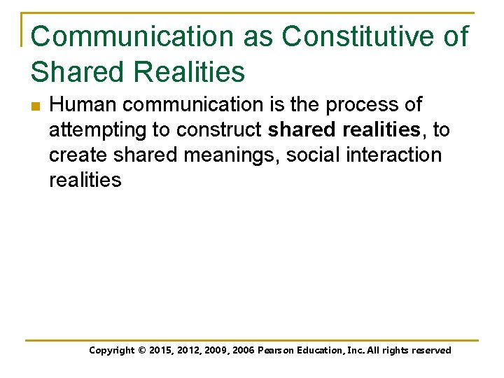 Communication as Constitutive of Shared Realities n Human communication is the process of attempting