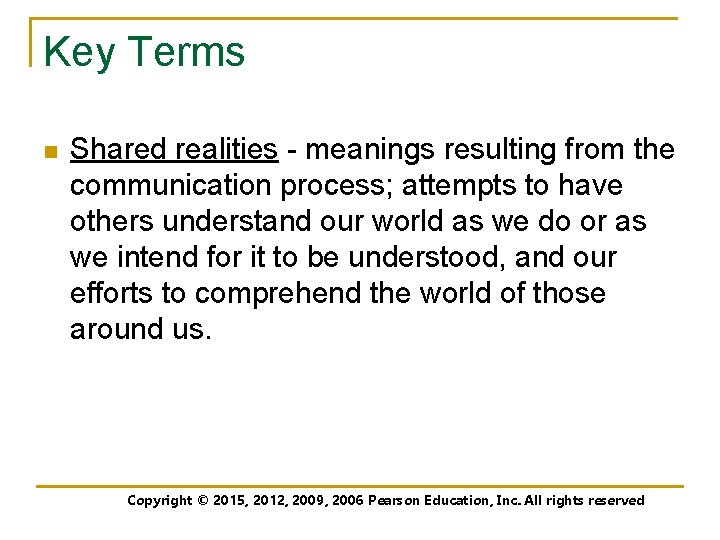 Key Terms n Shared realities - meanings resulting from the communication process; attempts to