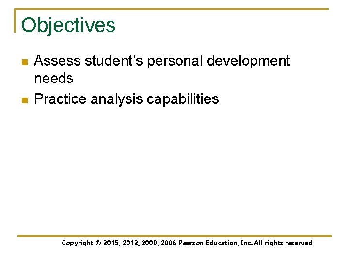 Objectives n n Assess student’s personal development needs Practice analysis capabilities Copyright © 2012,