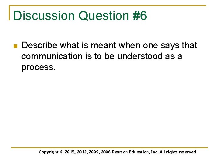 Discussion Question #6 n Describe what is meant when one says that communication is