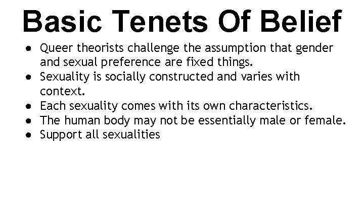 Basic Tenets Of Belief ● Queer theorists challenge the assumption that gender and sexual